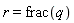 r = frac(q)
