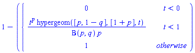 1-(PIECEWISE([0, t < 0], [t^p*hypergeom([p, 1-q], [1+p], t)/(Beta(p, q)*p), t < 1], [1, otherwise]))