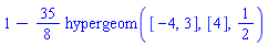 1-(35/8)*hypergeom([-4, 3], [4], 1/2)