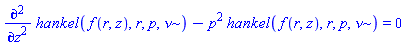diff(hankel(f(r, z), r, p, nu), `$`(z, 2))-p^2*hankel(f(r, z), r, p, nu) = 0