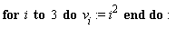 for i to 3 do v[i] := i^2 end do