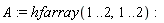 A := hfarray(1 .. 2, 1 .. 2)