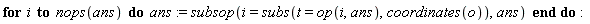 for i to nops(ans) do ans := subsop(i = subs(t = op(i, ans), coordinates(o)), ans) end do