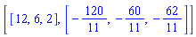 [[12, 6, 2], [-120/11, -60/11, -62/11]]