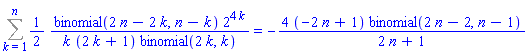 Sum((1/2)*binomial(2*n-2*k, n-k)*2^(4*k)/(k*(2*k+1)*binomial(2*k, k)), k = 1 .. n) = -4*(-2*n+1)*binomial(2*n-2, n-1)/(2*n+1)