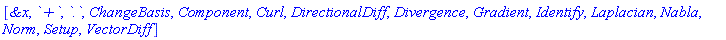 [`&x`, `+`, `.`, ChangeBasis, Component, Curl, DirectionalDiff, Divergence, Gradient, Identify, Laplacian, Nabla, Norm, Setup, VectorDiff]