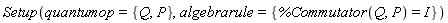 Setup(quantumop = {P, Q}, algebrarule = {%Commutator(Q, P) = I})