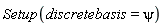 Setup(discretebasis = psi)