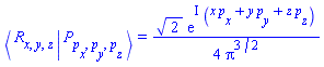 Physics:-Bracket(Physics:-Bra(R, x, y, z), Physics:-Ket(P, p[x], p[y], p[z])) = (1/4)*2^(1/2)*exp(I*(x*p[x]+y*p[y]+z*p[z]))/Pi^(3/2)
