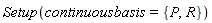 Setup(continuousbasis = {P, R})