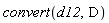 convert(d12, D)