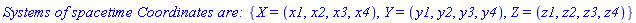 `Systems of spacetime Coordinates are: `*{X = (x1, x2, x3, x4), Y = (y1, y2, y3, y4), Z = (z1, z2, z3, z4)}