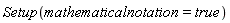 Setup(mathematicalnotation = true)