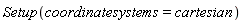Setup(coordinatesystems = cartesian)