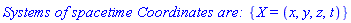 `Systems of spacetime Coordinates are: `*{X = (x, y, z, t)}