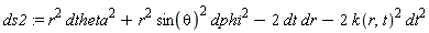 ds2 := r^2*dtheta^2+r^2*sin(theta)^2*dphi^2-2*dt*dr-2*k(r, t)^2*dt^2
