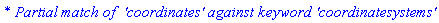 `* Partial match of  'coordinates' against keyword 'coordinatesystems'`