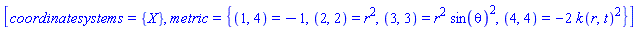 [coordinatesystems = {X}, metric = {(1, 4) = -1, (2, 2) = r^2, (3, 3) = r^2*sin(theta)^2, (4, 4) = -2*k(r, t)^2}]