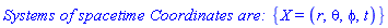 `Systems of spacetime Coordinates are: `*{X = (r, theta, phi, t)}