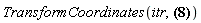 TransformCoordinates(itr, A[`~mu`])