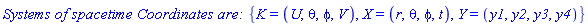 `Systems of spacetime Coordinates are: `*{K = (U, theta, phi, V), X = (r, theta, phi, t), Y = (y1, y2, y3, y4)}