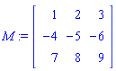 M := Matrix(3, 3, {(1, 1) = 1, (1, 2) = 2, (1, 3) = 3, (2, 1) = -4, (2, 2) = -5, (2, 3) = -6, (3, 1) = 7, (3, 2) = 8, (3, 3) = 9})