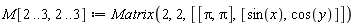 M[2 .. 3, 2 .. 3] := Matrix(2, 2, [[Pi, Pi], [sin(x), cos(y)]])