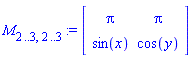 M[2 .. 3, 2 .. 3] := Matrix(2, 2, {(1, 1) = Pi, (1, 2) = Pi, (2, 1) = sin(x), (2, 2) = cos(y)})
