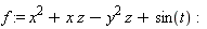 f := x^2+x*z-y^2*z+sin(t)