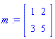 m := Matrix(2, 2, {(1, 1) = 1, (1, 2) = 2, (2, 1) = 3, (2, 2) = 5})