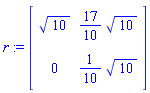 r := Matrix(2, 2, {(1, 1) = sqrt(10), (1, 2) = (17/10)*sqrt(10), (2, 1) = 0, (2, 2) = (1/10)*sqrt(10)})
