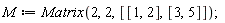 M := Matrix(2, 2, [[1, 2], [3, 5]])
