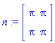 n := Matrix(2, 2, {(1, 1) = Pi, (1, 2) = Pi, (2, 1) = Pi, (2, 2) = Pi})