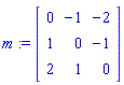 m := Matrix(3, 3, {(1, 1) = 0, (1, 2) = -1, (1, 3) = -2, (2, 1) = 1, (2, 2) = 0, (2, 3) = -1, (3, 1) = 2, (3, 2) = 1, (3, 3) = 0})