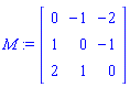 M := Matrix(3, 3, {(1, 1) = 0, (1, 2) = -1, (1, 3) = -2, (2, 1) = 1, (2, 2) = 0, (2, 3) = -1, (3, 1) = 2, (3, 2) = 1, (3, 3) = 0})