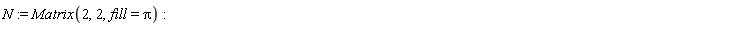 N := Matrix(2, 2, fill = Pi)