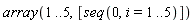 array(1 .. 5, [seq(0, i = 1 .. 5)])