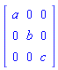 Matrix(3, 3, {(1, 1) = a, (1, 2) = 0, (1, 3) = 0, (2, 1) = 0, (2, 2) = b, (2, 3) = 0, (3, 1) = 0, (3, 2) = 0, (3, 3) = c})