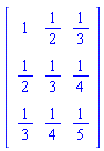 Matrix(3, 3, {(1, 1) = 1, (1, 2) = 1/2, (1, 3) = 1/3, (2, 1) = 1/2, (2, 2) = 1/3, (2, 3) = 1/4, (3, 1) = 1/3, (3, 2) = 1/4, (3, 3) = 1/5})