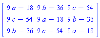 Matrix(3, 3, {(1, 1) = 9*a-18, (1, 2) = 9*b-36, (1, 3) = 9*c-54, (2, 1) = 9*c-54, (2, 2) = 9*a-18, (2, 3) = 9*b-36, (3, 1) = 9*b-36, (3, 2) = 9*c-54, (3, 3) = 9*a-18})