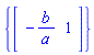 {array( 1 .. 2, [( 1 ) = (-b/a), ( 2 ) = (1)  ] )}