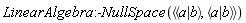LinearAlgebra:-NullSpace(`<,>`(`<|>`(a, b), `<|>`(a, b)))