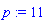 p := 11