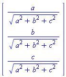 Vector[column]([[a/(a^2+b^2+c^2)^(1/2)], [b/(a^2+b^2+c^2)^(1/2)], [c/(a^2+b^2+c^2)^(1/2)]])