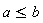 a <= b