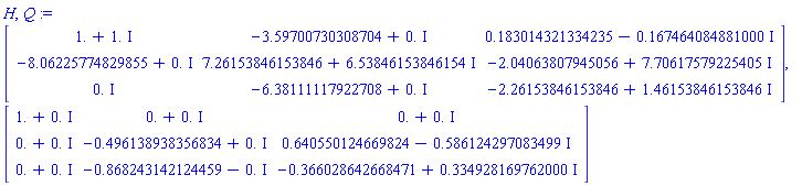 H, Q := Matrix([[1.+1.*I, -3.59700730308704+0.*I, .183014321334235-.167464084881000*I], [-8.06225774829855+0.*I, 7.26153846153846+6.53846153846154*I, -2.04063807945056+7.70617579225405*I], [0.*I, -6.38111117922708+0.*I, -2.26153846153846+1.46153846153846*I]]), Matrix([[1.+0.*I, 0.+0.*I, 0.+0.*I], [0.+0.*I, -.496138938356834+0.*I, .640550124669824-.586124297083499*I], [0.+0.*I, -.868243142124459-0.*I, -.366028642668471+.334928169762000*I]])