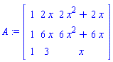 A := Matrix([[1, 2*x, 2*x^2+2*x], [1, 6*x, 6*x^2+6*x], [1, 3, x]])