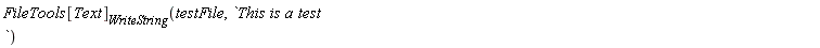 FileTools[Text][WriteString](testFile, `This is a test `)