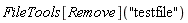 FileTools[Remove]("testfile")