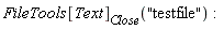 FileTools[Text][Close]("testfile")